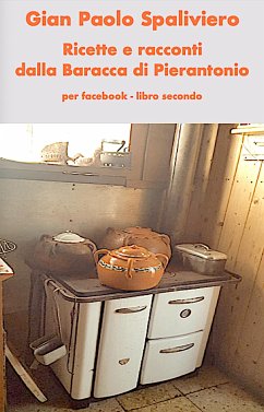 Ricette e racconti dalla Baracca di Pierantonio per Face Book - libro secondo (fixed-layout eBook, ePUB) - PAOLO SPALIVIERO, GIAN
