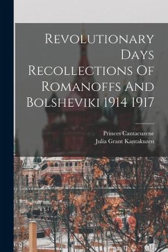 Revolutionary Days Recollections Of Romanoffs And Bolsheviki 1914 1917 - Kantakuzen, Julia Grant