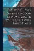 Political Essay On the Kingdom of New Spain, Tr. by J. Black. 4 Vols. [And] Plates