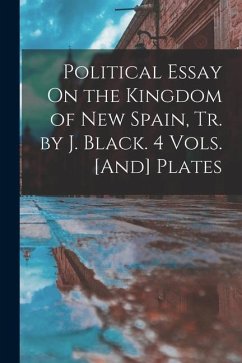 Political Essay On the Kingdom of New Spain, Tr. by J. Black. 4 Vols. [And] Plates - Anonymous