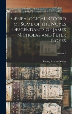 Genealogical Record of Some of the Noyes Descendants of James Nicholas and Peter Noyes; Volume 1 - Noyes, Henry Erastus