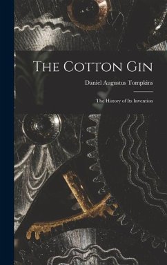 The Cotton Gin: The History of its Invention - Tompkins, Daniel Augustus