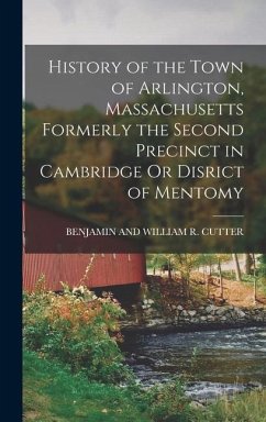 History of the Town of Arlington, Massachusetts Formerly the Second Precinct in Cambridge Or Disrict of Mentomy - Cutter, Benjamin And William R