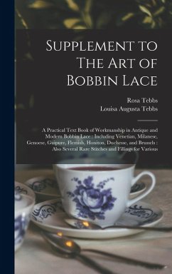 Supplement to The art of Bobbin Lace: A Practical Text Book of Workmanship in Antique and Modern Bobbin Lace: Including Venetian, Milanese, Genoese, G - Tebbs, Louisa Augusta; Tebbs, Rosa
