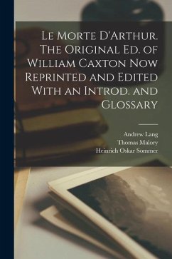 Le Morte D'Arthur. The Original ed. of William Caxton now Reprinted and Edited With an Introd. and Glossary - Lang, Andrew; Malory, Thomas; Sommer, Heinrich Oskar
