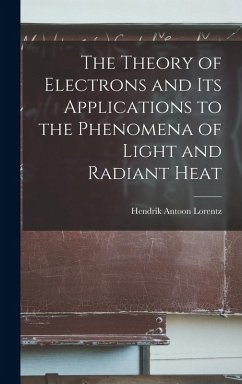 The Theory of Electrons and Its Applications to the Phenomena of Light and Radiant Heat - Lorentz, Hendrik Antoon