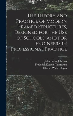 The Theory and Practice of Modern Framed Structures, Designed for the Use of Schools, and for Engineers in Professional Practice - Johnson, John Butler; Bryan, Charles Walter; Turneaure, Frederick Eugene