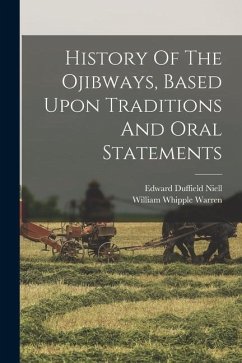 History Of The Ojibways, Based Upon Traditions And Oral Statements - Warren, William Whipple