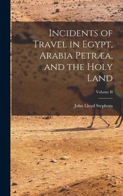 Incidents of Travel in Egypt, Arabia Petræa, and the Holy Land; Volume II - Stephens, John Lloyd