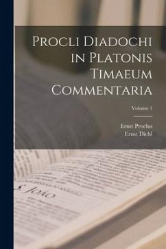 Procli Diadochi in Platonis Timaeum Commentaria; Volume 1 - Diehl, Ernst; Proclus, Ernst