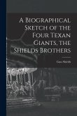 A Biographical Sketch of the Four Texan Giants, the Shields Brothers