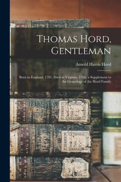 Thomas Hord, Gentleman: Born in England, 1701, Died in Virginia, 1766; a Supplement to the Genealogy of the Hord Family - Hord, Arnold Harris