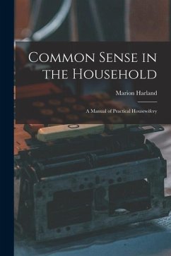 Common Sense in the Household: A Manual of Practical Housewifery - Harland, Marion