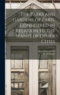 The Parks and Gardens of Paris, Considered in Relation to the Wants of Other Cities - Robinson, W.