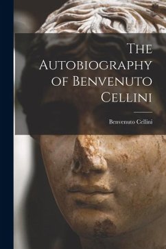 The Autobiography of Benvenuto Cellini - Cellini, Benvenuto