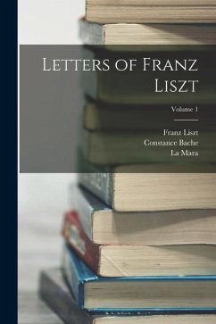 Letters of Franz Liszt; Volume 1 - Liszt, Franz; Mara, La; Bache, Constance