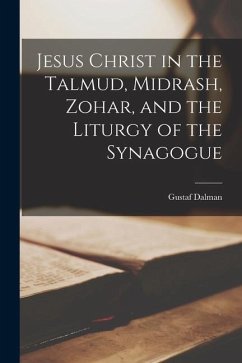 Jesus Christ in the Talmud, Midrash, Zohar, and the Liturgy of the Synagogue - Dalman, Gustaf