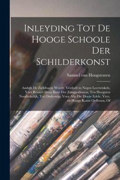 Inleyding tot de hooge schoole der schilderkonst: Anders de zichtbaere werelt; verdeelt in negen leerwinkels, yder bestiert door eene der zanggodinnen - Hoogstraten, Samuel Van