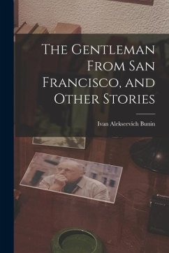 The Gentleman From San Francisco, and Other Stories - Bunin, Ivan Alekseevich