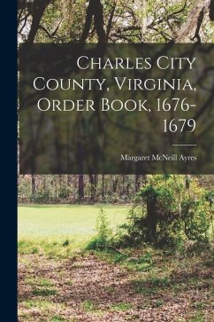 Charles City County, Virginia, Order Book, 1676-1679 - Ayres, Margaret McNeill
