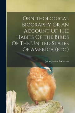 Ornithological Biography Or An Account Of The Habits Of The Birds Of The United States Of America (etc.) - Audubon, John-James