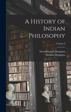 A History of Indian Philosophy; Volume I - Dasgupta, Surendranath; Dasgupta, Surama