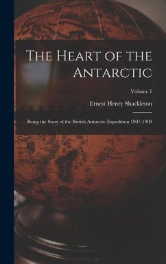 The Heart of the Antarctic: Being the Story of the British Antarctic Expedition 1907-1909; Volume 1 - Shackleton, Ernest Henry