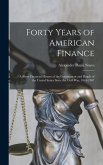 Forty Years of American Finance; a Short Financial History of the Government and People of the United States Since the Civil War, 1865-1907