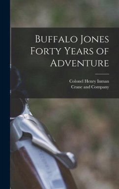 Buffalo Jones Forty Years of Adventure - Inman, Colonel Henry