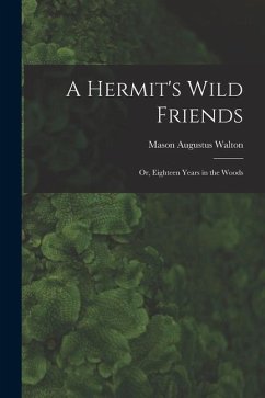 A Hermit's Wild Friends; or, Eighteen Years in the Woods - Walton, Mason Augustus