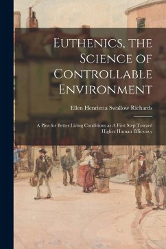 Cover Euthenics, the Science of Controllable Environment: A Plea for Better Living Conditions as A First Step Toward Higher Human Efficiency