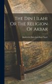 The Din I Ilahi Or The Religion Of Akbar The Din I Ilahi Or The Religion Of Akbar