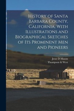 History of Santa Barbara County, California, With Illustrations and Biographical Sketches of its Prominent men and Pioneers - Mason, Jesse D.; 4n, Thompson &. West