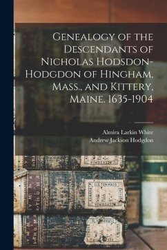 Genealogy of the Descendants of Nicholas Hodsdon-Hodgdon of Hingham, Mass., and Kittery, Maine. 1635-1904 - Hodgdon, Andrew Jackson; White, Almira Larkin