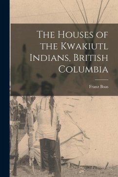 The Houses of the Kwakiutl Indians, British Columbia - Boas, Franz