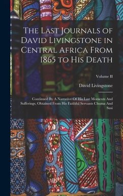 The Last Journals of David Livingstone in Central Africa From 1865 to His Death: Continued By A Narrative Of His Last Moments And Sufferings, Obtained - Livingstone, David