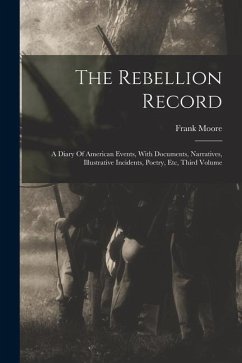 The Rebellion Record: A Diary Of American Events, With Documents, Narratives, Illustrative Incidents, Poetry, Etc, Third Volume - Moore, Frank