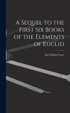 A Sequel to the First Six Books of the Elements of Euclid