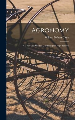 Agronomy; a Course in Practical Gardening for High Schools - Clute, Willard Nelson