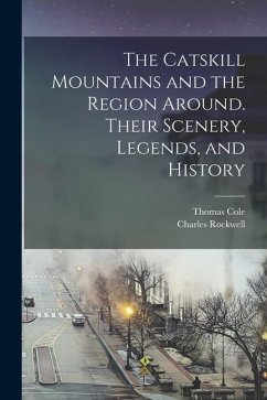 The Catskill Mountains and the Region Around. Their Scenery, Legends, and History - Rockwell, Charles; Cole, Thomas