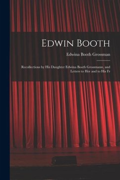 Cover Edwin Booth: Recollections by his Daughter Edwina Booth Grossmann, and Letters to her and to his Fr