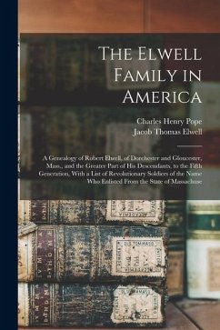 Cover The Elwell Family in America; a Genealogy of Robert Elwell, of Dorchester and Gloucester, Mass., and the Greater Part of his Descendants, to the Fifth