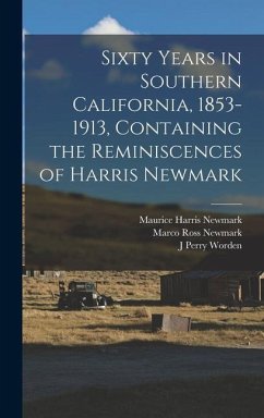 Sixty Years in Southern California, 1853-1913, Containing the Reminiscences of Harris Newmark - Worden, J. Perry; Newmark, Harris; Newmark, Maurice Harris