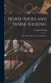Horse-shoes and Horse-shoeing: Their Origin, History, Uses, and Abuses