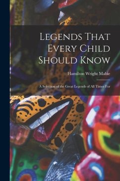 Legends That Every Child Should Know: A Selection of the Great Legends of All Times for - Mabie, Hamilton Wright