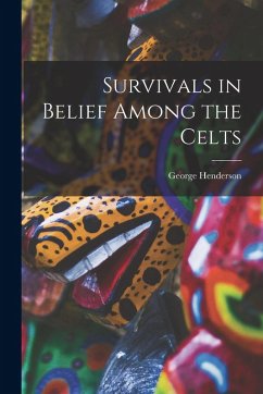 Survivals in Belief Among the Celts - Henderson, George