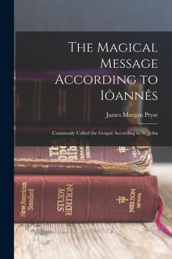 The Magical Message According to Iôannês: Commonly Called the Gospel According to St. John - Pryse, James Morgan