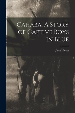 Cahaba. A Story of Captive Boys in Blue - Hawes, Jesse