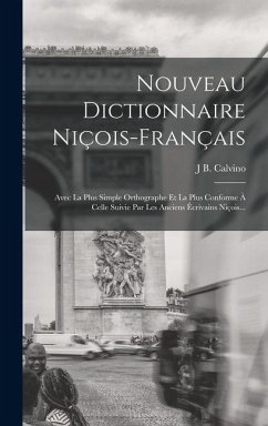Nouveau Dictionnaire Niçois-Français: Avec La Plus Simple Orthographe Et La Plus Conforme À Celle Suivie Par Les Anciens Écrivains Niçois... - Calvino, J. B.
