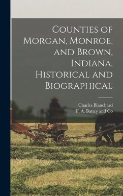 Counties of Morgan, Monroe, and Brown, Indiana. Historical and Biographical - Blanchard, Charles